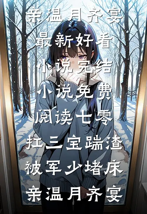 七零：扛三宝踹渣，被军少堵床亲(温月齐宴)最新好看小说_完结小说免费阅读七零：扛三宝踹渣，被军少堵床亲(温月齐宴)