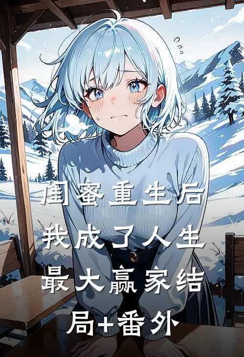 闺蜜重生后，我成了人生最大赢家结局+番外