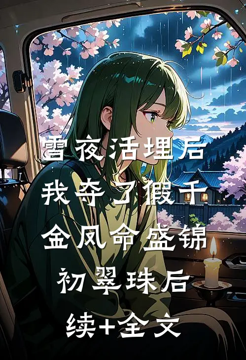 雪夜活埋后，我夺了假千金凤命盛锦初翠珠后续+全文