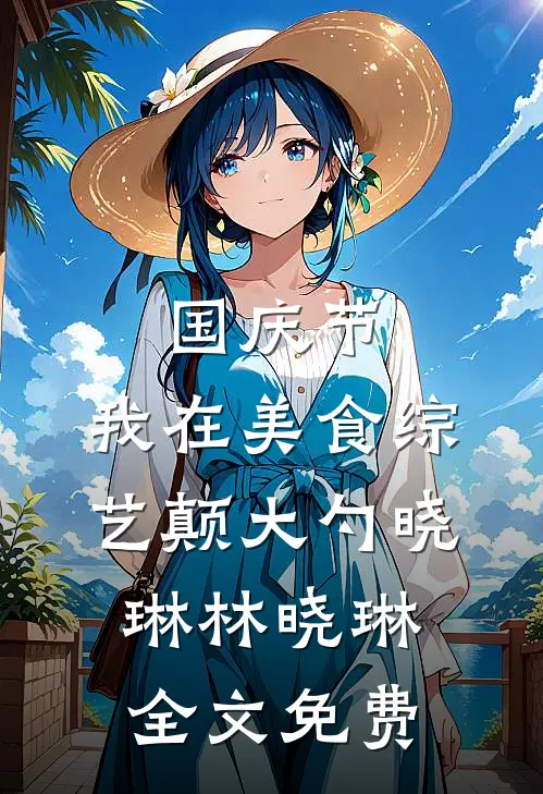国庆节，我在美食综艺颠大勺晓琳林晓琳全文免费