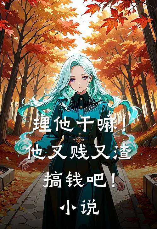 理他干嘛！他又贱又渣，搞钱吧！小说