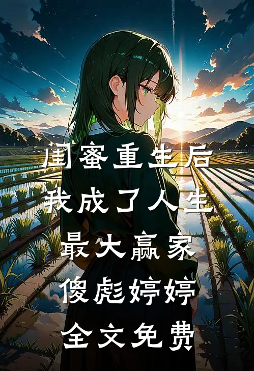闺蜜重生后，我成了人生最大赢家傻彪婷婷全文免费