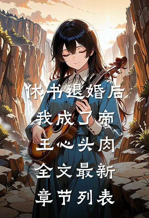 休书退婚后，我成了帝王心头肉全文最新章节列表