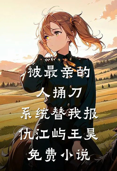 被最亲的人捅刀，系统替我报仇江屿王昊免费小说