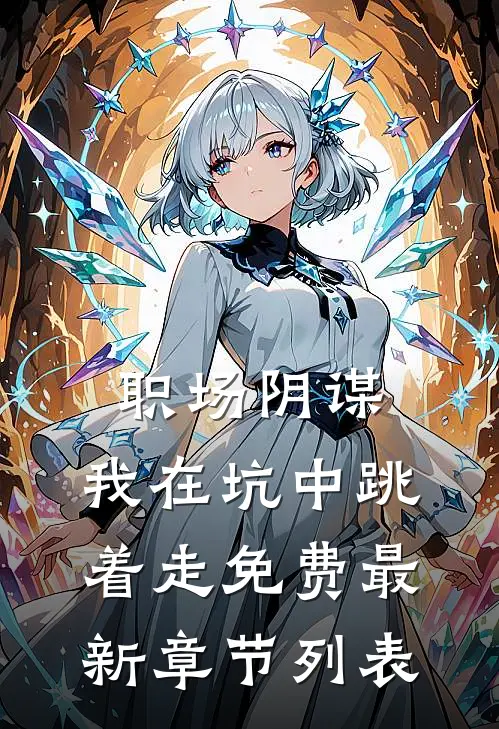 职场阴谋：我在坑中跳着走免费最新章节列表