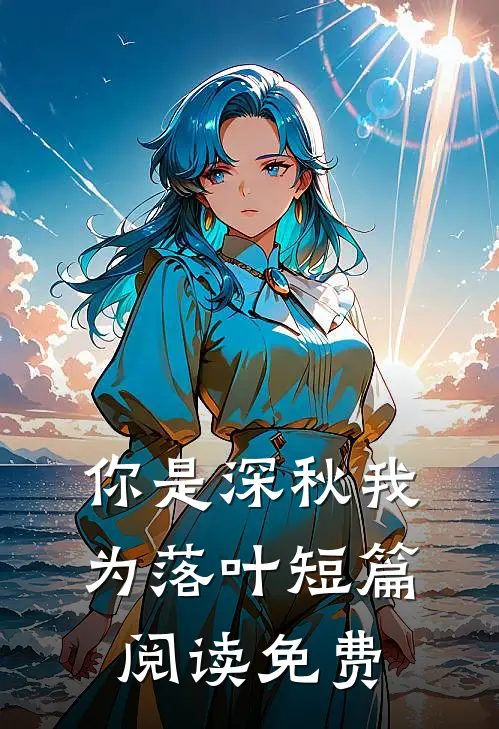 你是深秋我为落叶短篇阅读免费