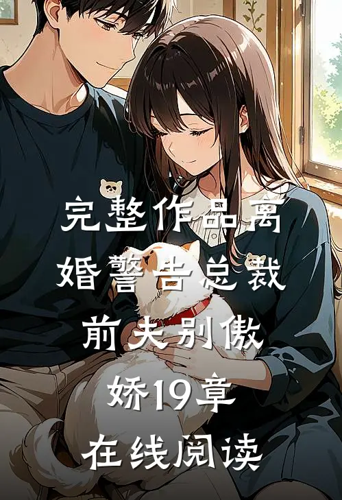 完整作品离婚警告总裁前夫别傲娇19章在线阅读