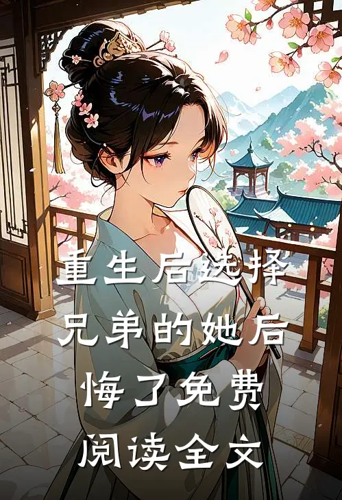 重生后选择兄弟的她后悔了免费阅读全文