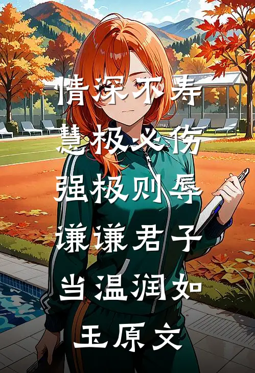 情深不寿,慧极必伤,强极则辱,谦谦君子当温润如玉原文