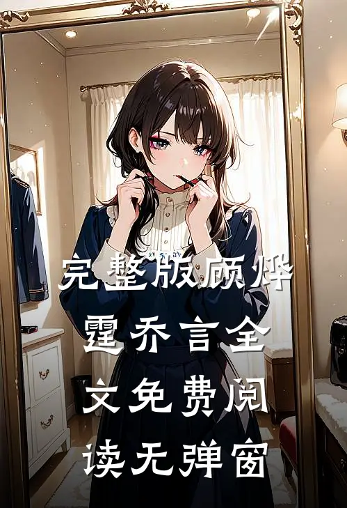 完整版顾烨霆乔言全文免费阅读无弹窗
