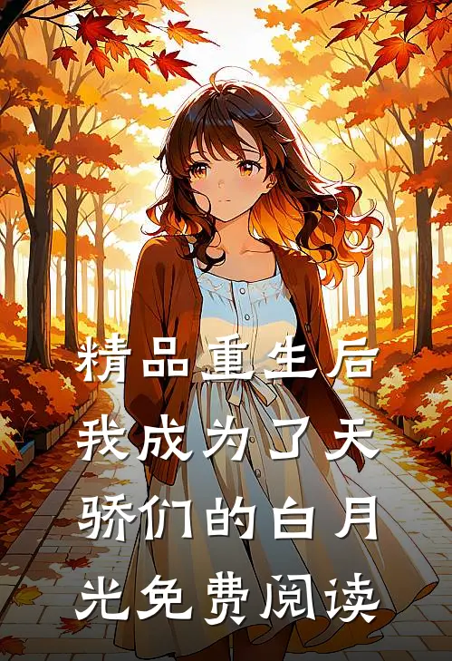 精品重生后我成为了天骄们的白月光免费阅读