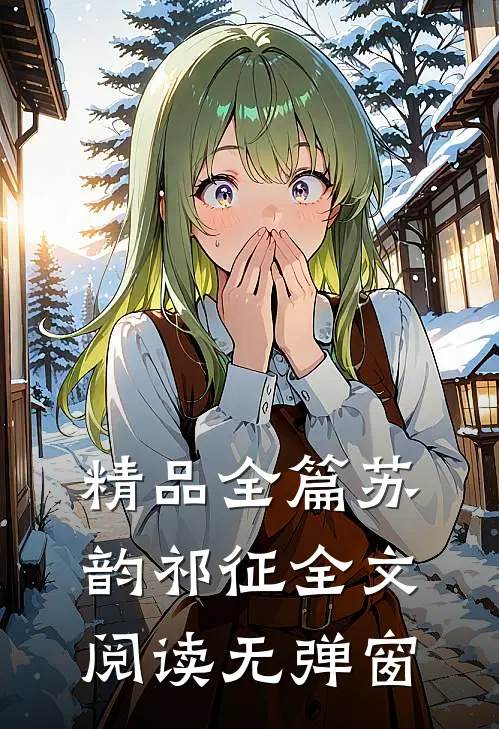 精品全篇苏韵祁征全文阅读无弹窗