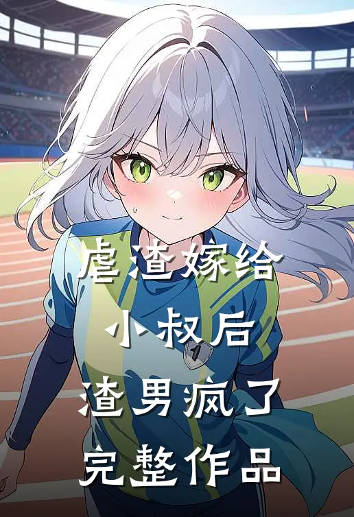 虐渣嫁给小叔后,渣男疯了完整作品