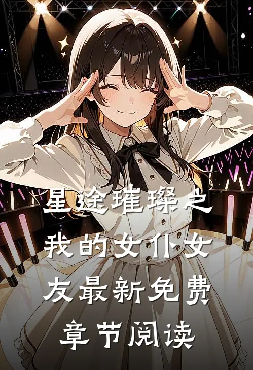 星途璀璨之我的女仆女友最新免费章节阅读