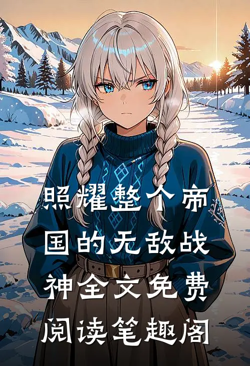 照耀整个帝国的无敌战神全文免费阅读笔趣阁