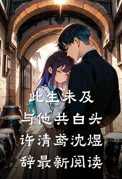 此生未及，与他共白头许清鸢沈煜辞最新阅读