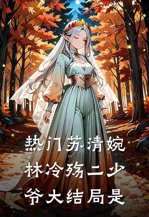 热门苏清婉林冷殇二少爷大结局是
