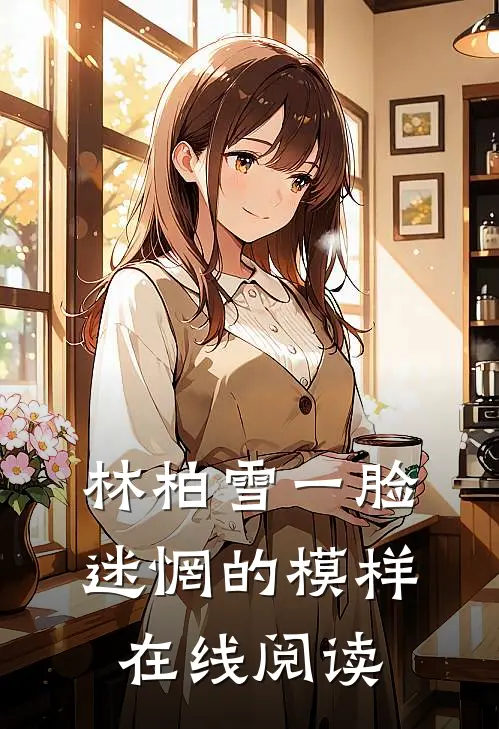 林柏雪一脸迷惘的模样在线阅读