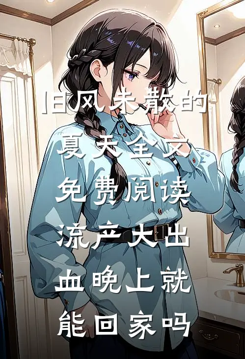 旧风未散的夏天全文免费阅读流产大出血晚上就能回家吗