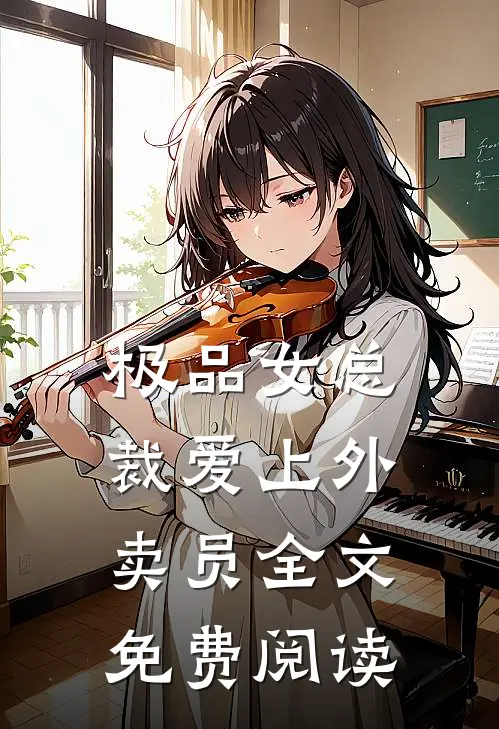 极品女总裁爱上外卖员全文免费阅读