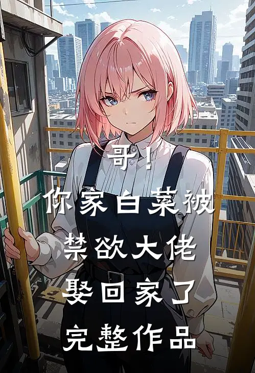 哥！你家白菜被禁欲大佬娶回家了完整作品