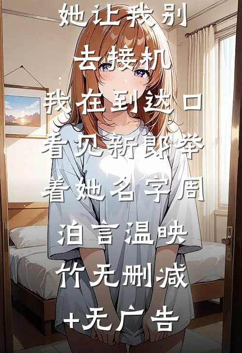 她让我别去接机，我在到达口看见新郎举着她名字周泊言温映竹无删减+无广告