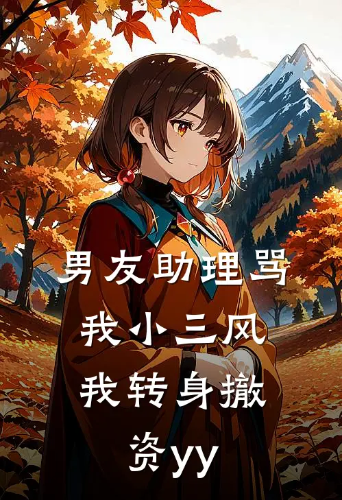 男友助理骂我小三风，我转身撤资yy