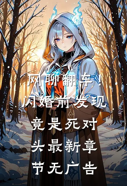 网聊翻车！闪婚前发现竟是死对头最新章节无广告