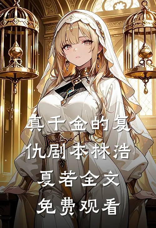 真千金的复仇剧本林浩夏若全文免费观看