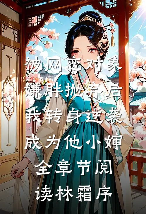 被网恋对象嫌胖抛弃后，我转身逆袭成为他小婶全章节阅读林霜序