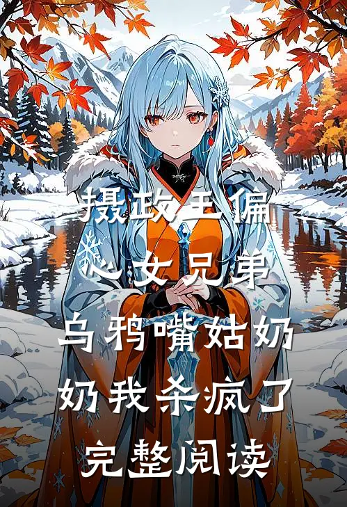 摄政王偏心女兄弟，乌鸦嘴姑奶奶我杀疯了完整阅读