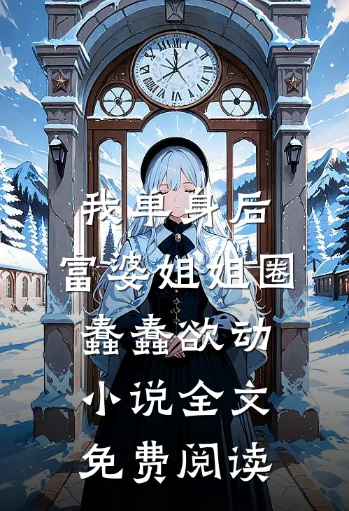 我单身后，富婆姐姐圈蠢蠢欲动小说全文免费阅读