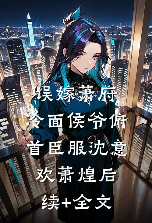 误嫁萧府，冷面侯爷俯首臣服沈意欢萧煌后续+全文