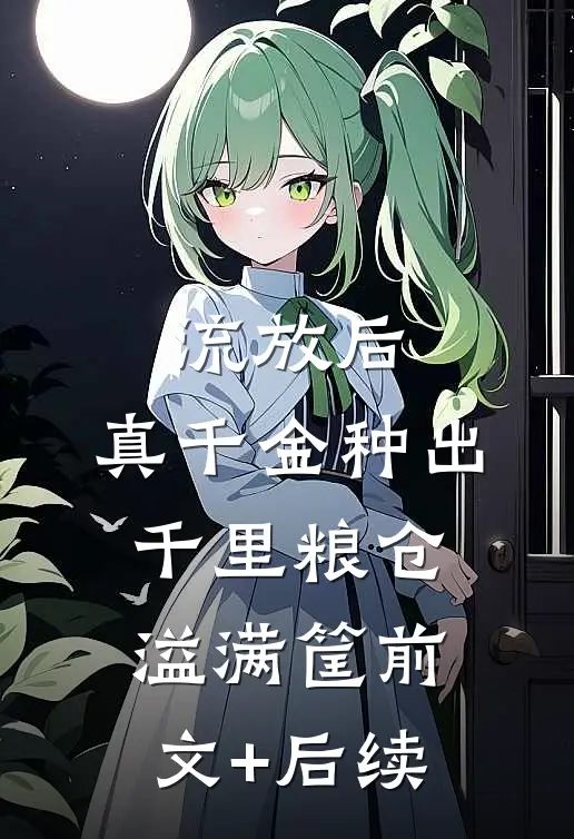 流放后，真千金种出千里粮仓溢满筐前文+后续