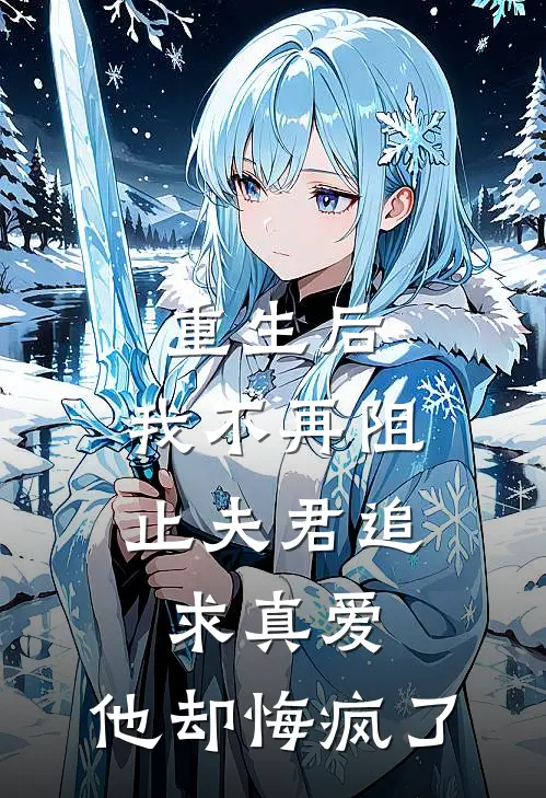 重生后，我不再阻止夫君追求真爱，他却悔疯了