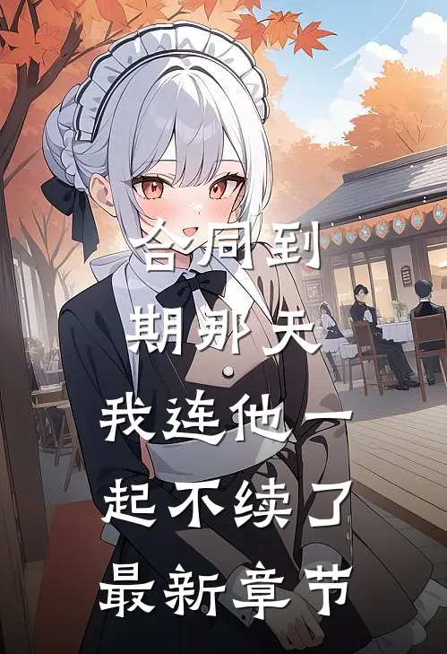 合同到期那天，我连他一起不续了最新章节