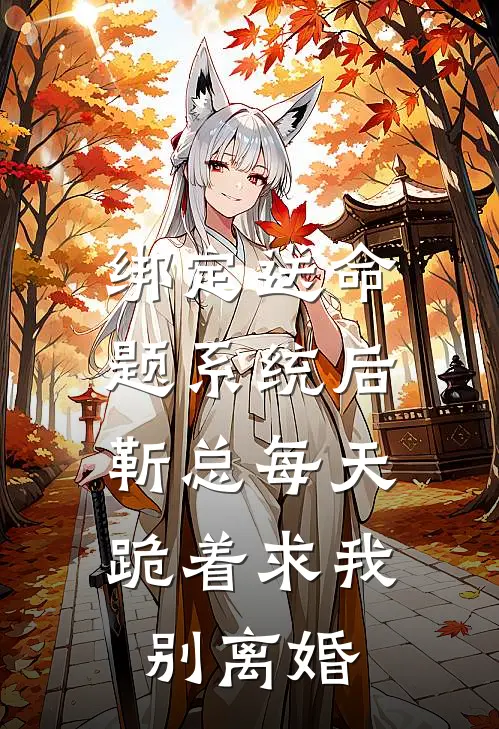 绑定送命题系统后，靳总每天跪着求我别离婚
