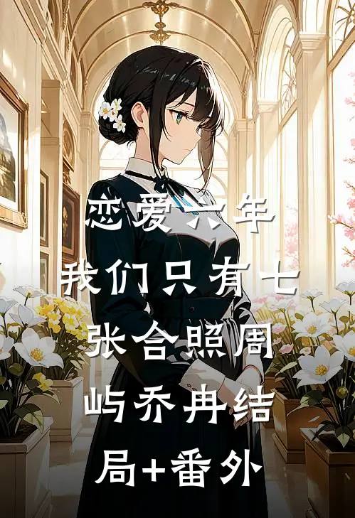 恋爱六年，我们只有七张合照周屿乔冉结局+番外