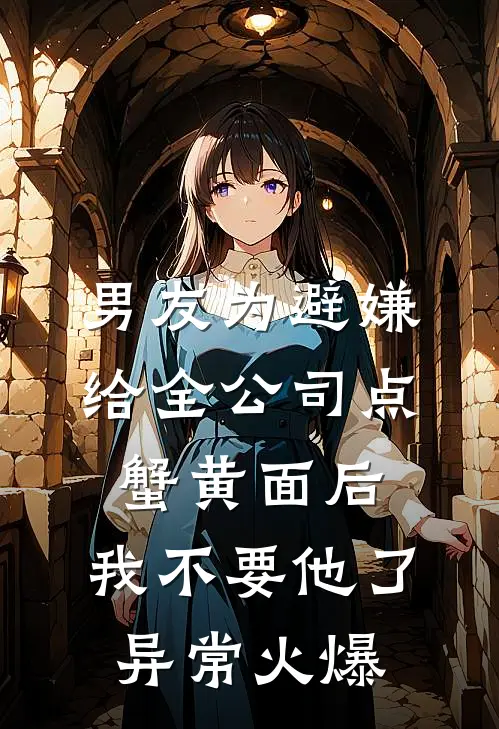 男友为避嫌给全公司点蟹黄面后，我不要他了异常火爆