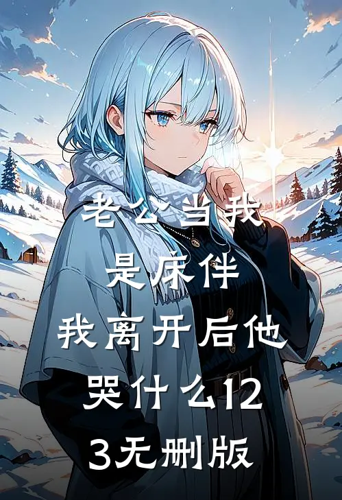 老公当我是床伴，我离开后他哭什么123无删版