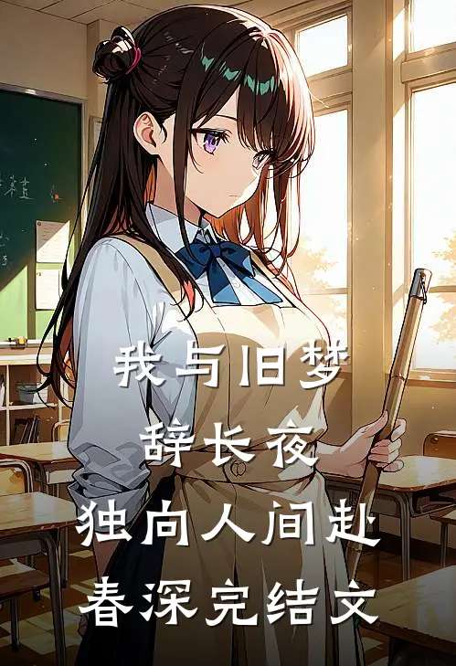 我与旧梦辞长夜，独向人间赴春深完结文