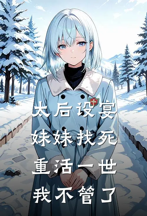 太后设宴妹妹找死，重活一世我不管了