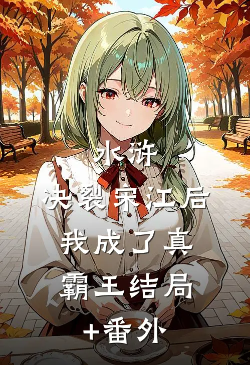 水浒：决裂宋江后，我成了真霸王结局+番外
