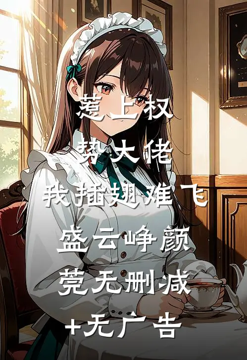 惹上权势大佬，我插翅难飞盛云峥颜莞无删减+无广告