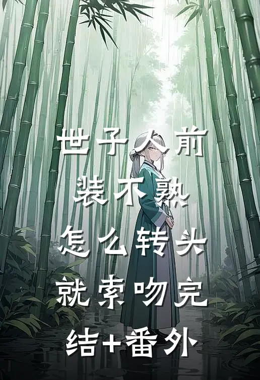 世子人前装不熟，怎么转头就索吻完结+番外