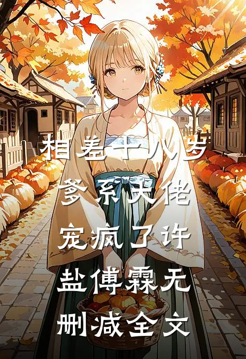 相差十八岁，爹系大佬宠疯了许盐傅霖无删减全文
