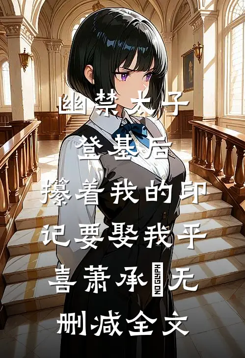 幽禁太子登基后，攥着我的印记要娶我平喜萧承璟无删减全文