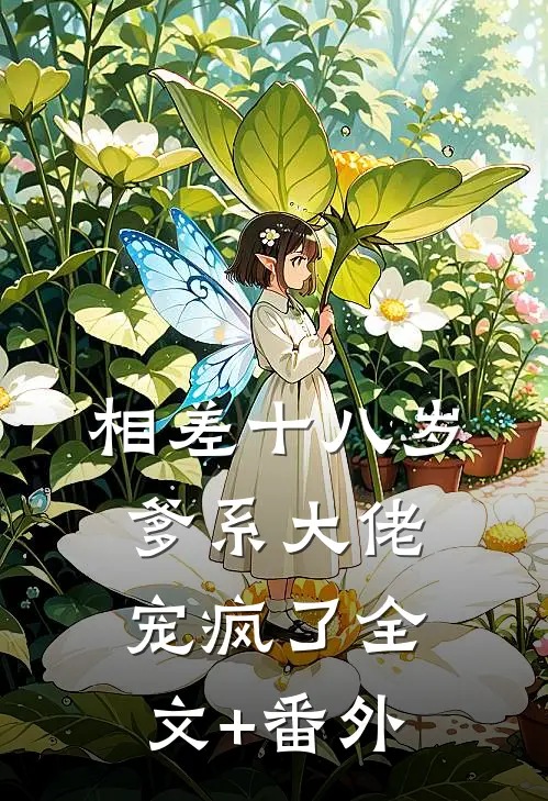 相差十八岁，爹系大佬宠疯了全文+番外