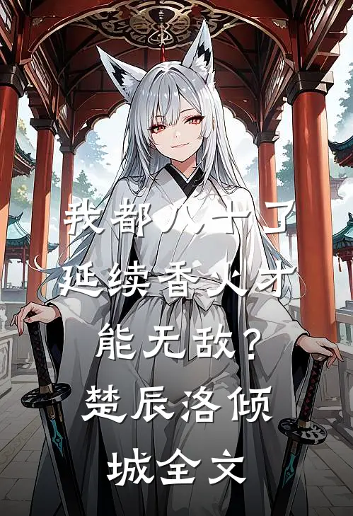 我都八十了，延续香火才能无敌？楚辰洛倾城全文