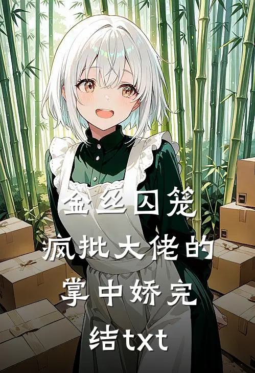 金丝囚笼：疯批大佬的掌中娇完结txt
